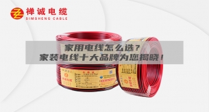 家用電線怎么選？家裝電線十大品牌為您揭曉！
